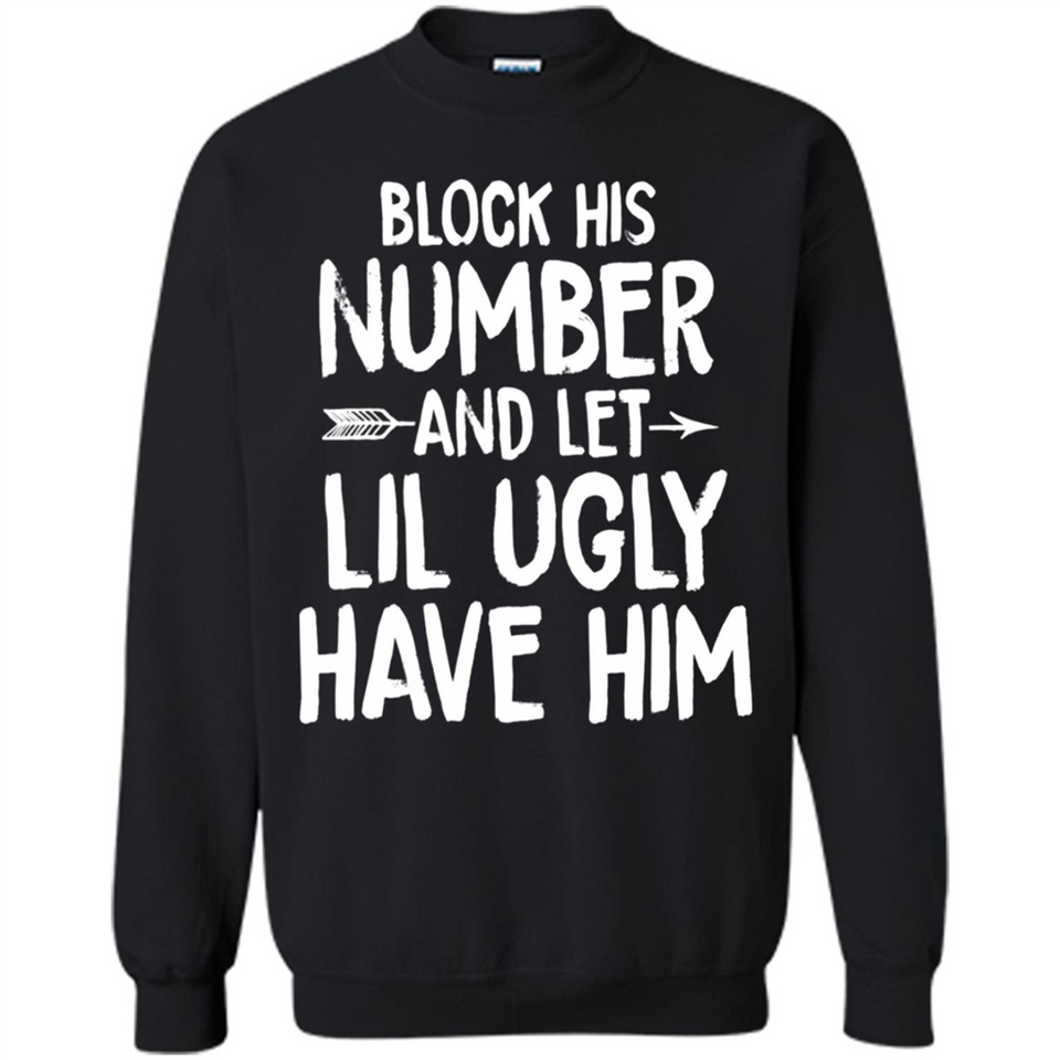 Block His Number and Let Lil Ugly have Him - Sweatshirt