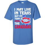 I May Live In Texas But My Team Is The Canadians - Shirt