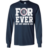 Toronto Raptors Forever For ever not just when we win - Long Sleeve T-Shirt