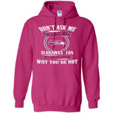 Don't Ask Me Why I'm A Seattle Seahawks Fan Ask Yourself