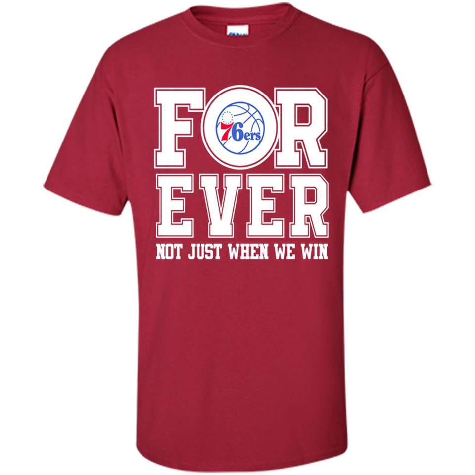 Philadelphia 76ers Forever For ever not just when we win - Shirt