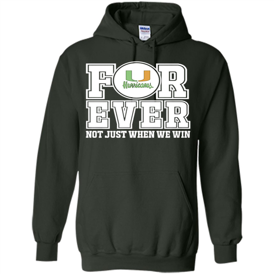 Miami Hurricanes Forever For ever not just when we win - Hoodie