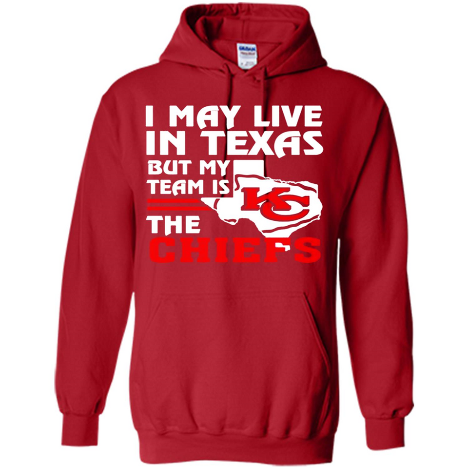 I May Live In Texas But My Team Is The Chiefs - Hoodie