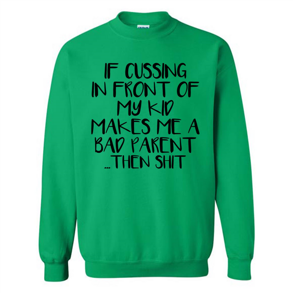 If cussing In front of my kids makes me a bad Parent then shit - Sweatshirt