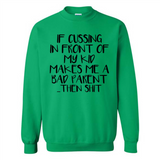 If cussing In front of my kids makes me a bad Parent then shit - Sweatshirt