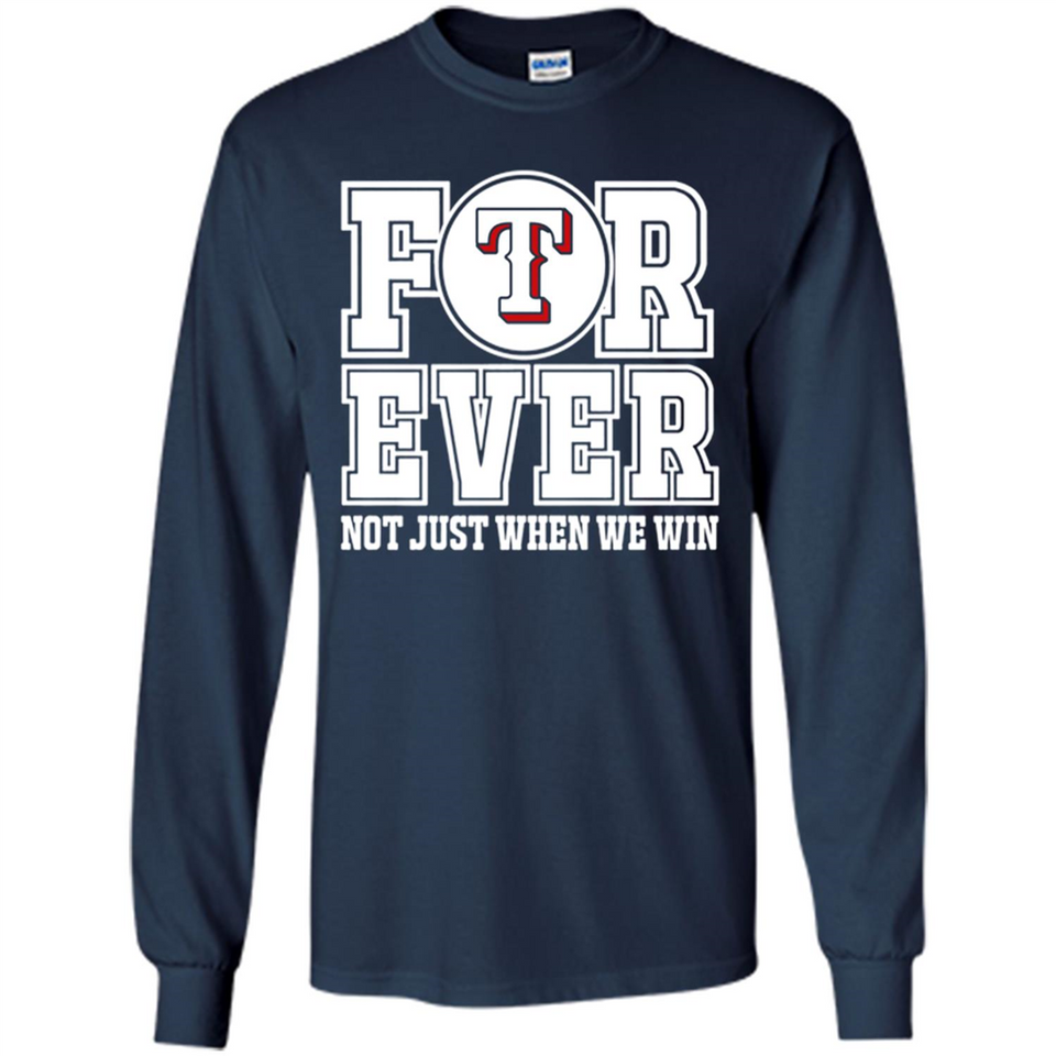 Texas Rangers Forever For ever not just when we win - Long Sleeve T-Shirt