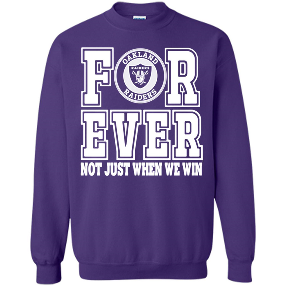 Oakland Raiders Forever For ever not just when we win - Sweatshirt