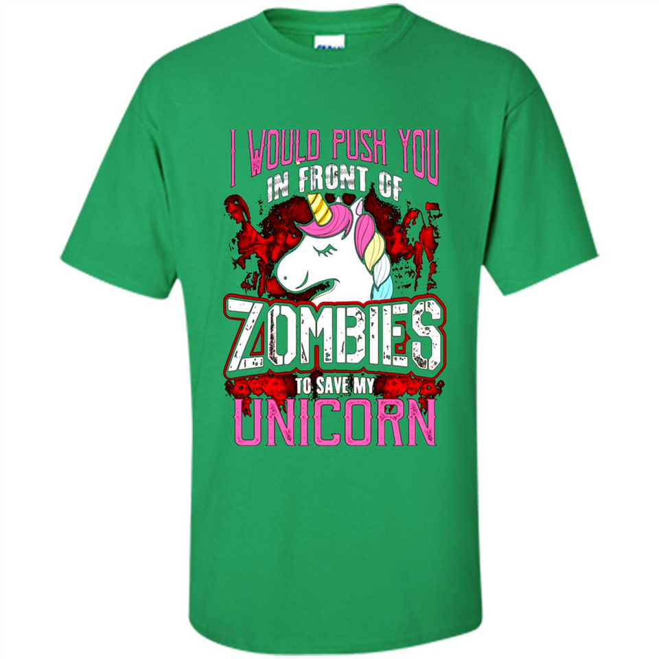 I Would Push You In Front Of Zombies To Save My Unicorn