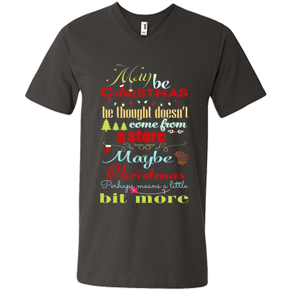 Maybe Christmas Doesn't Come From Store Christmas Means - Men's V-Neck