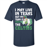 I May Live In Texas But My Team Is The Celtics - Shirt