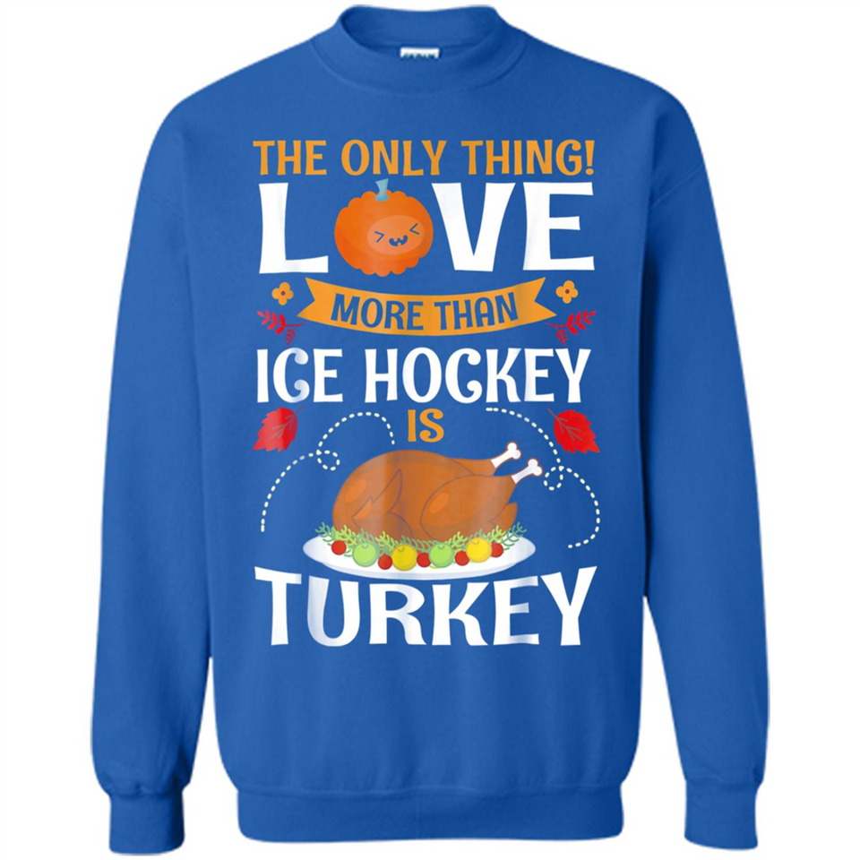 The Only Thing I Love More Than Ice Hockey Is Turkey - Sweatshirt