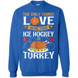 The Only Thing I Love More Than Ice Hockey Is Turkey - Sweatshirt