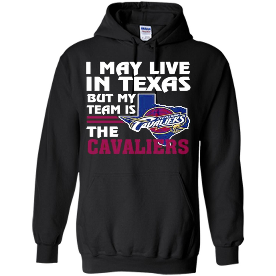 I May Live In Texas But My Team Is The Cavaliers - Hoodie