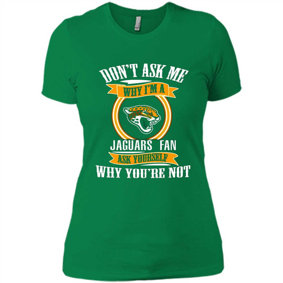 Don't Ask Me Why I'm A Jacksonville Jaguars Fan Ask Yourself