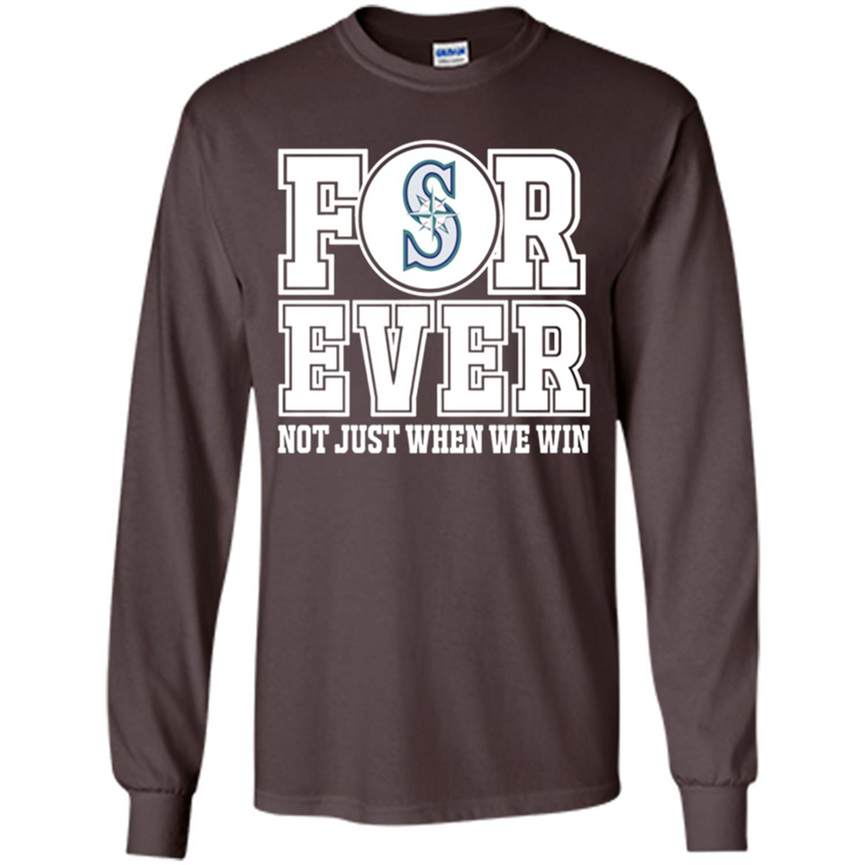 Seattle Mariners Forever For ever not just when we win - Long Sleeve T-Shirt