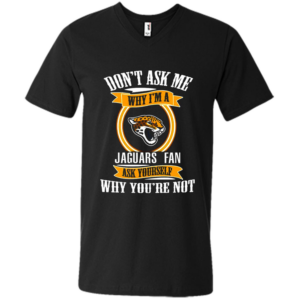 Don't Ask Me Why I'm A Jacksonville Jaguars Fan Ask Yourself