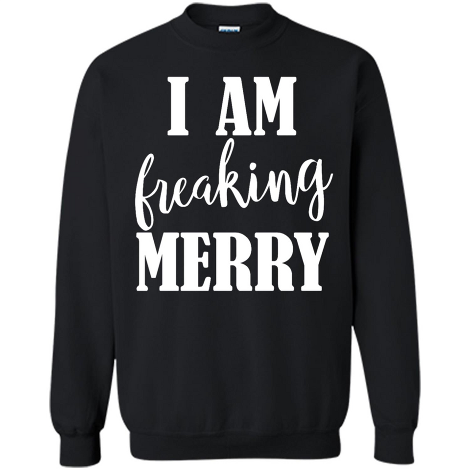 I Am Freaking Merry Funny Festive Winter Holiday - Sweatshirt