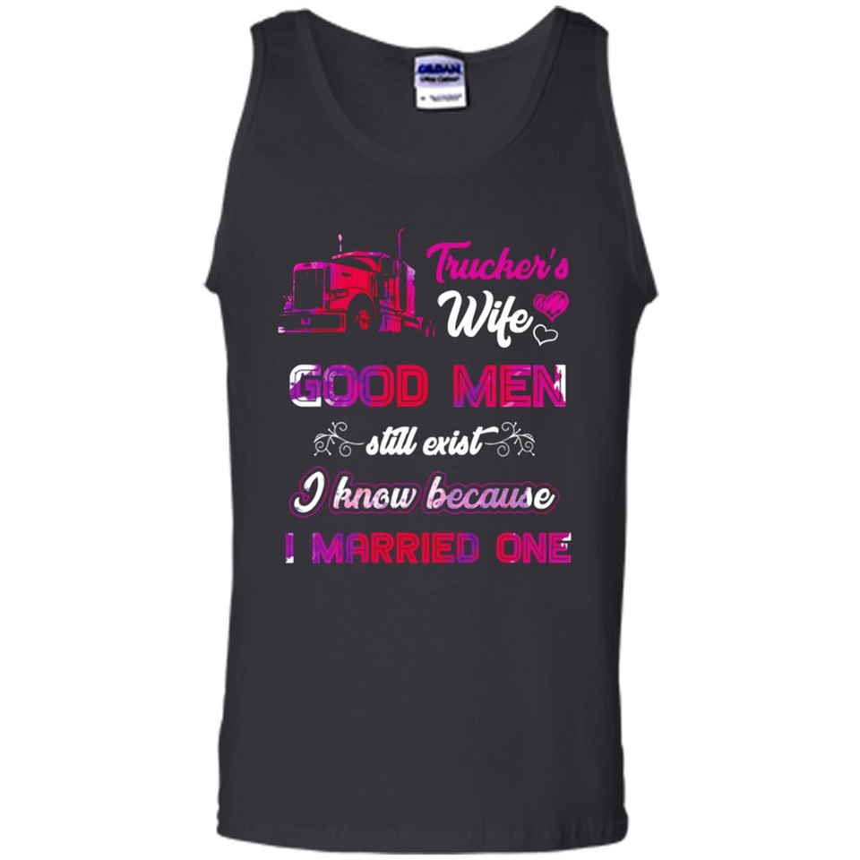 Trucker’s Wife Good Men Still Exist I Know Because I Married One - Tank Top