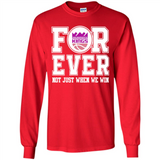 Sacramento Kings Forever For ever not just when we win - Long Sleeve T-Shirt