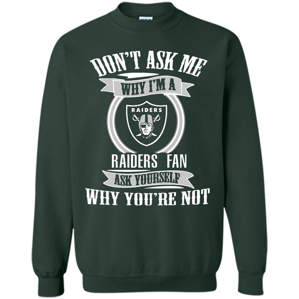 Don't Ask Me Why I'm A Oakland Raiders Fan Ask Yourself