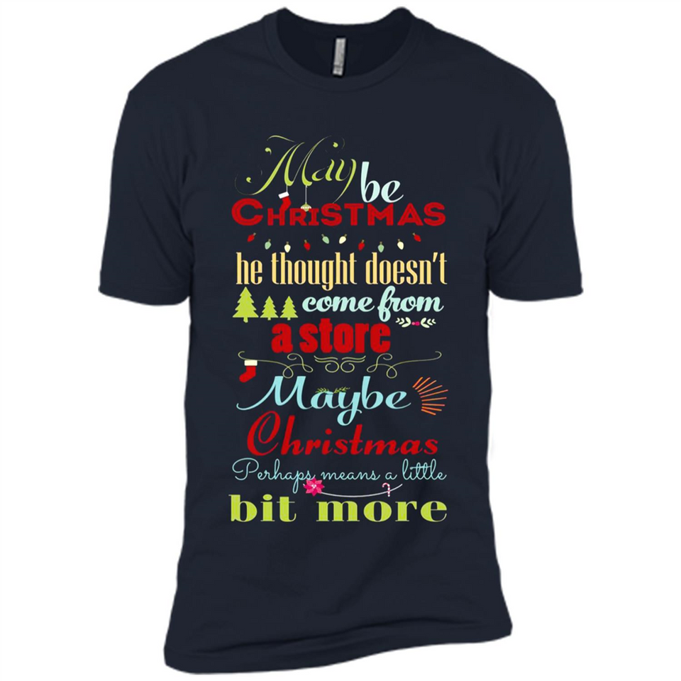Maybe Christmas Doesn't Come From Store Christmas Means - Premium Short Sleeve T-Shirt
