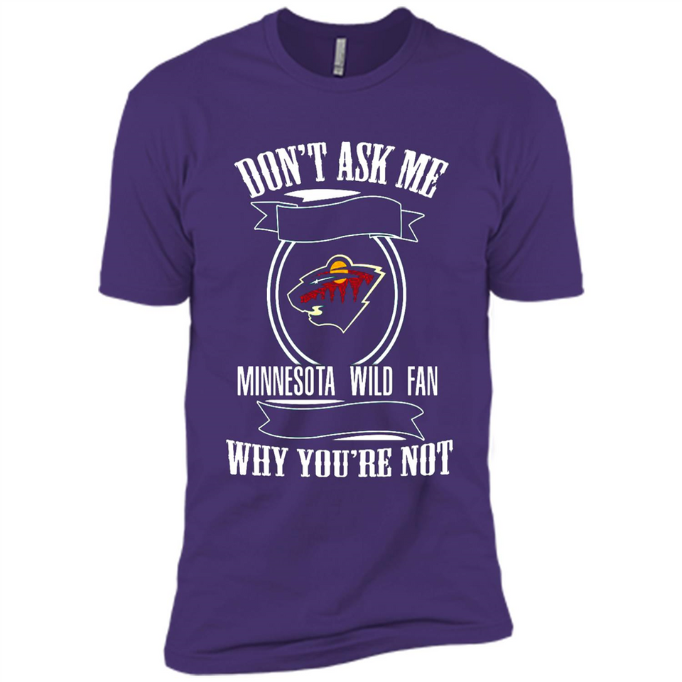 Don't Ask Me Why I'm A Minnesota Wild Fan Ask Yourself
