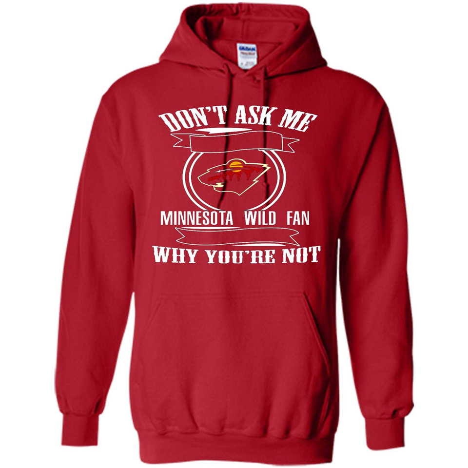 Don't Ask Me Why I'm A Minnesota Wild Fan Ask Yourself