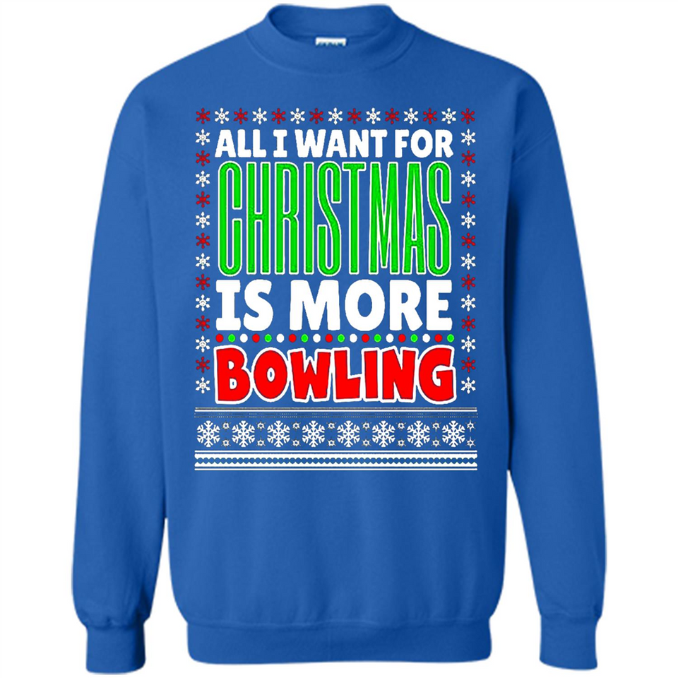 All I Want For Christmas Is More Bowling Christmas - Sweatshirt
