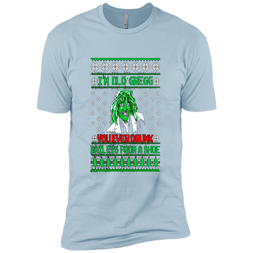 I'm old Gregg you ever drunk baileys from a shoe Christmas sweater PINGPONG