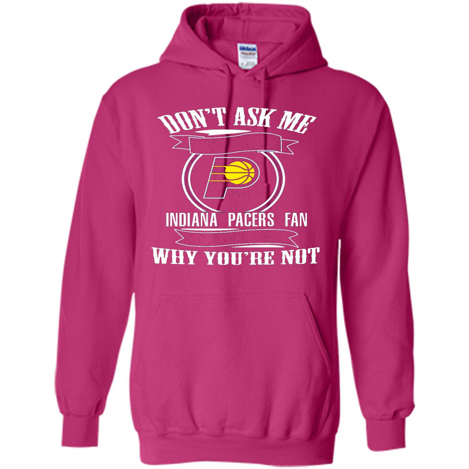 Don't Ask Me Why I'm A Indiana Pacers Fan Ask Yourself