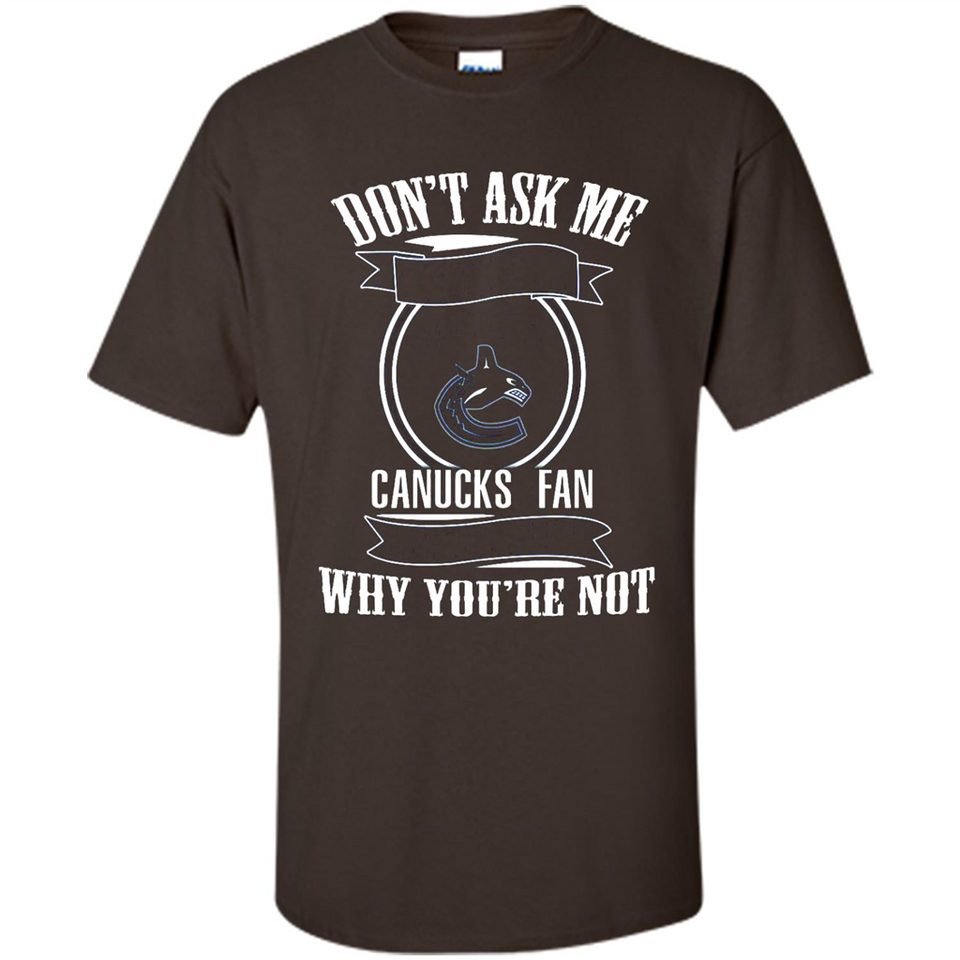 Don't Ask Me Why I'm A Vancouver Canucks Fan Ask Yourself