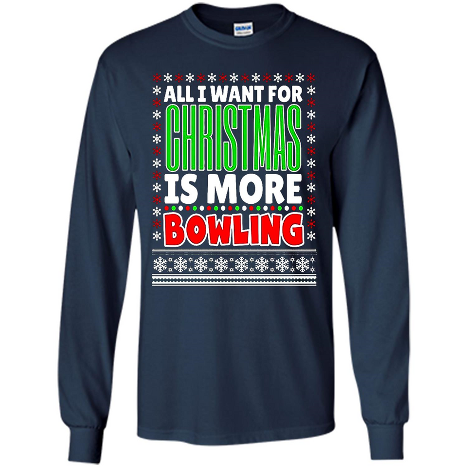 All I Want For Christmas Is More Bowling Christmas - Long Sleeve T-Shirt