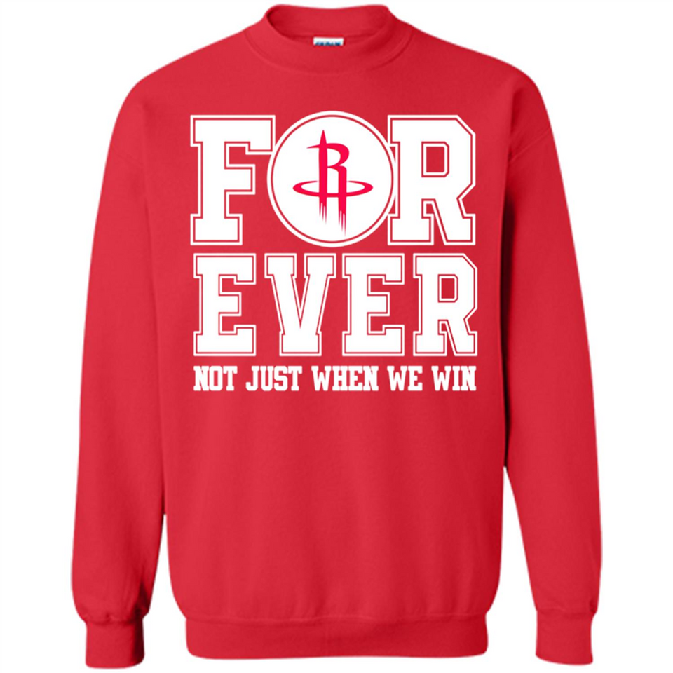 Houston Rockets Forever For ever not just when we win - Sweatshirt
