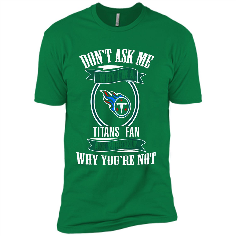 Don't Ask Me Why I'm A Tennessee Titans Fan Ask Yourself