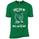 Don't Ask Me Why I'm A Tennessee Titans Fan Ask Yourself