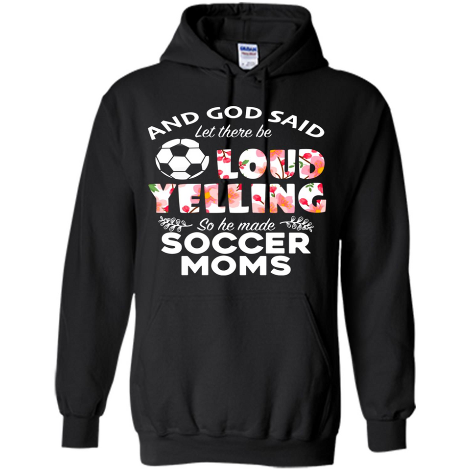 God Said let There Be Loud Yelling So He Made Soccer Moms - Hoodie