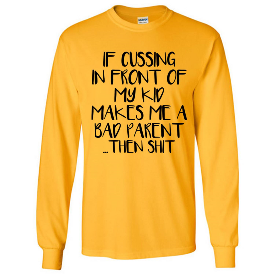 If cussing In front of my kids makes me a bad Parent then shit - Long Sleeve T-Shirt