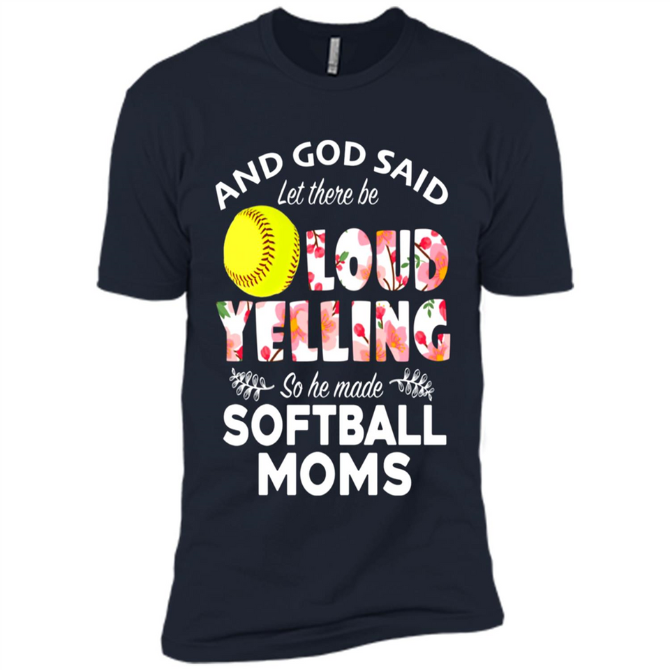 God Said let There Be Loud Yelling So He Made Softball Moms - Premium Short Sleeve T-Shirt
