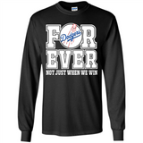 Los Angeles Dodgers Forever For ever not just when we win - Long Sleeve T-Shirt