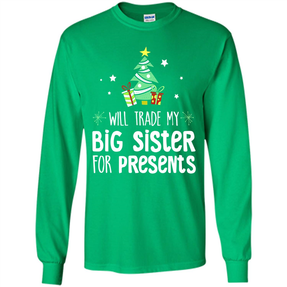 Will Trade My Big Sister For Presents Christmas - Long Sleeve T-Shirt