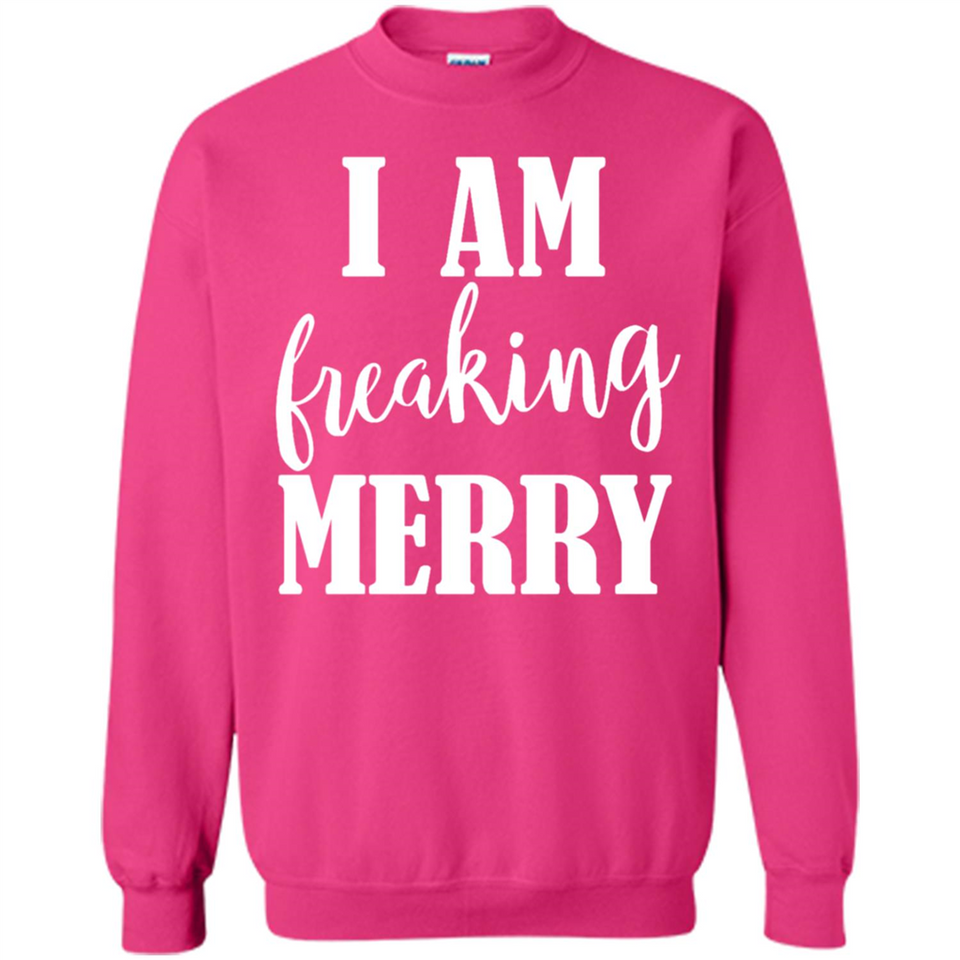 I Am Freaking Merry Funny Festive Winter Holiday - Sweatshirt