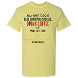All I Want To Do Is Bake Christmas Cookies Drink Coffee And Watch The Hallmark Channel - Shirt