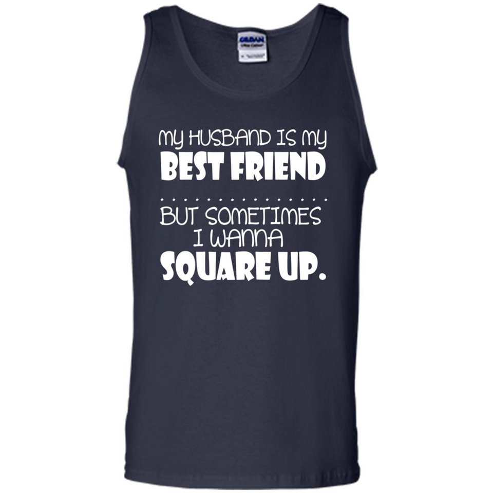 My Husband Is My Best Friend But Sometimes I Wanna Square Up - Tank Top