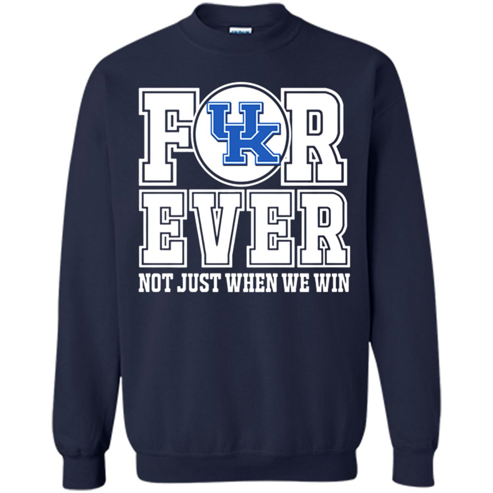 Kentucky Wildcats Forever For ever not just when we win - Sweatshirt