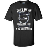 Don't Ask Me Why I'm A Seattle Seahawks Fan Ask Yourself