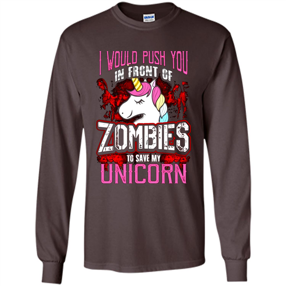 I Would Push You In Front Of Zombies To Save My Unicorn