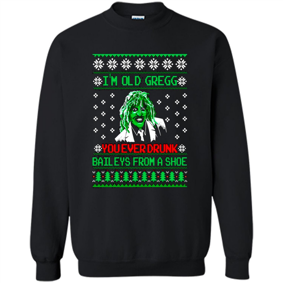 I'm old Gregg you ever drunk baileys from a shoe Christmas sweater PINGPONG