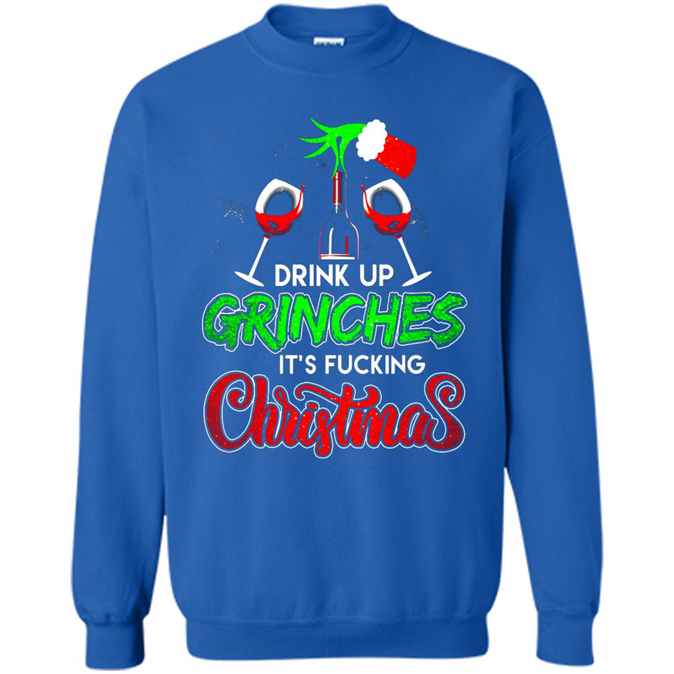 Drink Up Grinches It_s Fucking Christmas Funny Sweatshirt - Sweatshirt