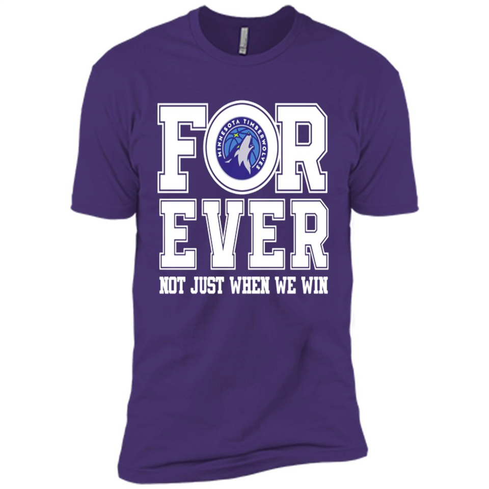 Minnesota Timberwolves Forever For ever not just when we win - Premium Short Sleeve T-Shirt