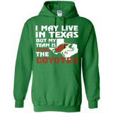 I May Live In Texas But My Team Is The Coyotes - Hoodie